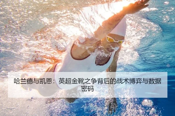 哈兰德与凯恩：英超金靴之争背后的战术博弈与数据密码